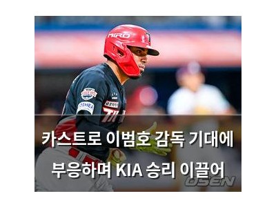 카스트로 이범호 감독 기대에 부응하며 KIA 승리 이끌어