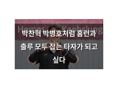 박찬혁 박병호처럼 홈런과 출루 모두 잡는 타자가 되고 싶다