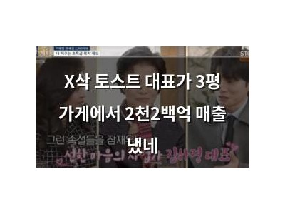 X삭 토스트 대표가 3평 가게에서 2천2백억 매출 냈네