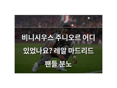 비니시우스 주니오르 어디 있었나요? 레알 마드리드 팬들 분노