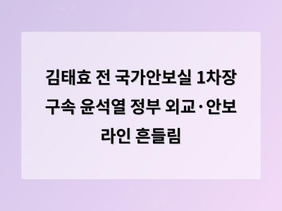 김태효 전 국가안보실 1차장 구속으로 윤석열 정부 안보 체계에 균열 생겼다