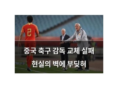 중국 축구 감독 교체 실패 현실의 벽에 부딪혀