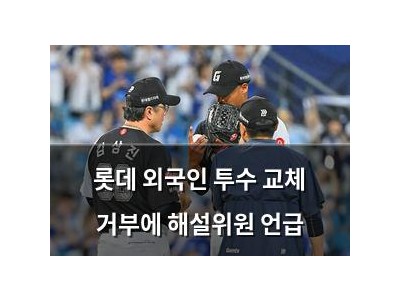 롯데 외국인 투수 교체 거부에 해설위원 언급