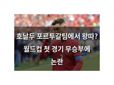호날두 포르투갈팀에서 왕따? 월드컵 첫 경기 무승부에 논란