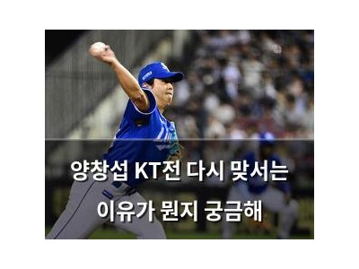 양창섭 KT전 다시 맞서는 이유가 뭔지 궁금해