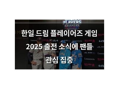 한일 드림 플레이어즈 게임 2025 출전 소식에 팬들 관심 집중