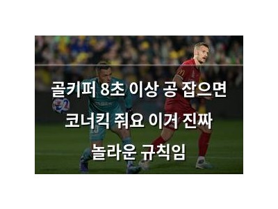 골키퍼 8초 이상 공 잡으면 코너킥 줘요 이거 진짜 놀라운 규칙임