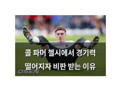 콜 파머 첼시에서 경기력 떨어지자 비판 받는 이유