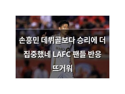 손흥민 데뷔골보다 승리에 더 집중했네 LAFC 팬들 반응 뜨거워