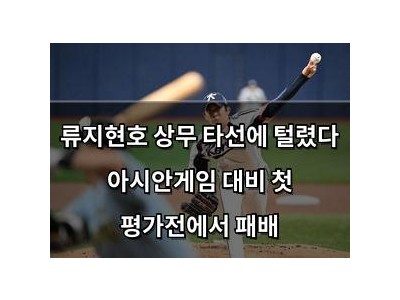 류지현호 상무 타선에 털렸다 아시안게임 대비 첫 평가전에서 패배
